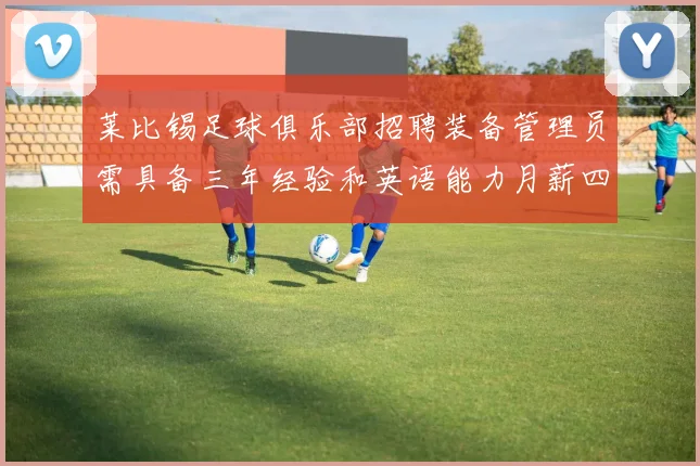莱比锡足球俱乐部招聘装备管理员需具备三年经验和英语能力月薪四位数中段
