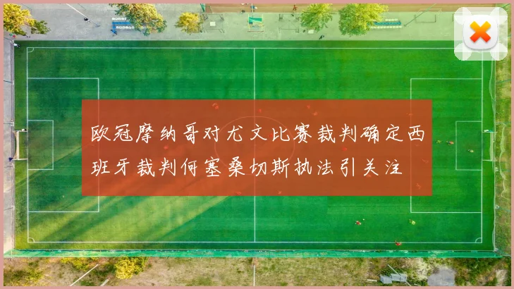 欧冠摩纳哥对尤文比赛裁判确定西班牙裁判何塞桑切斯执法引关注